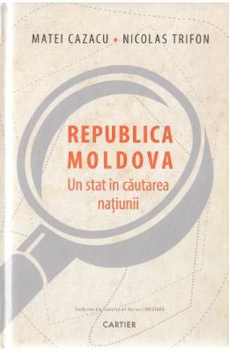 Republica moldova, un stat in cautarea natiunii - matei cazacu, nicolas trifon