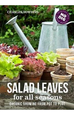 Salad leaves for all season: organic growing from pot to plot - charles dowding