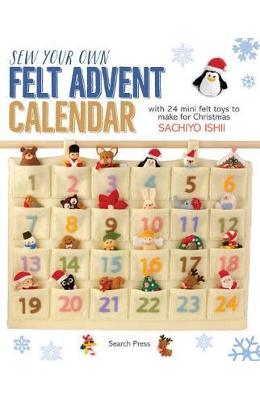 Sew your own felt advent calendar: with 24 mini felt toys to make for christmas - sachiyo ishii