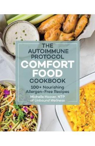 The autoimmune protocol comfort food cookbook: 100+ nourishing allergen-free recipes - michelle hoover