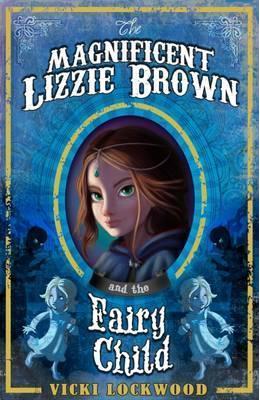 The magnificent lizzie brown and the fairy child - vicki lockwood