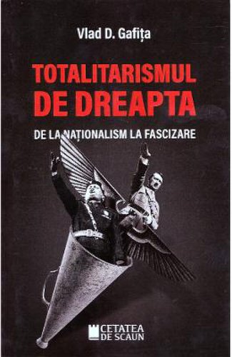 Totalitarismul de dreapta de la nationalism la fascizare - vlad d. gafita