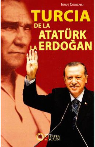 Turcia de la ataturk la erdogan - ionut cojocaru
