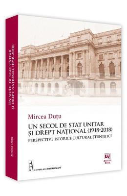 Un secol de stat unitar si drept national (1918-2018) - mircea dutu