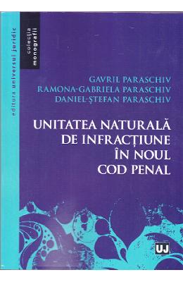 Unitatea naturala de infractiuni in noul cod penal - gavril paraschiv