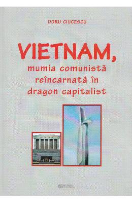 Vietnam, mumia comunista reincarnata in dragon capitalist - doru ciucescu