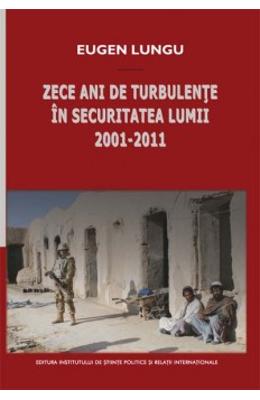 Zece ani de turbulente in securitatea lumii 2001-2011 - eugen lungu