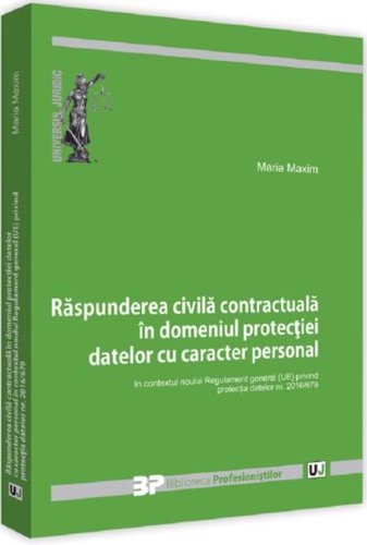 Raspunderea civila contractuala in domeniul protectiei datelor cu caracter personal in contextul noului regulament general (ue) privind protectia datelor nr. 2016/679