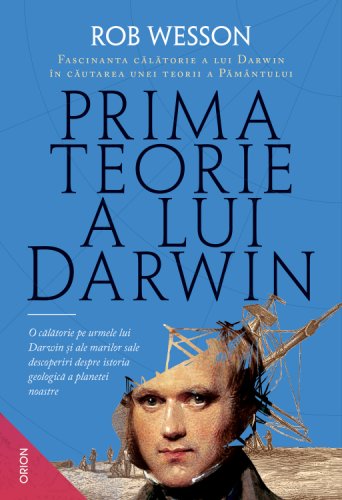 Prima teorie a lui darwin. fascinanta călătorie a lui darwin în căutarea unei teorii a pământului