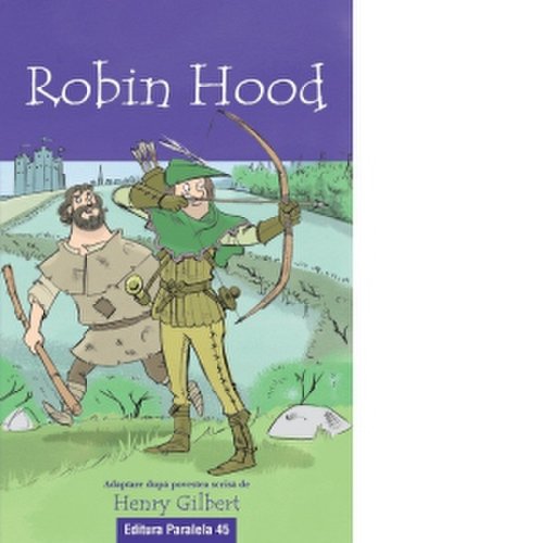 Robin hood. adaptare dupa povestea scrisa de henry gilbert