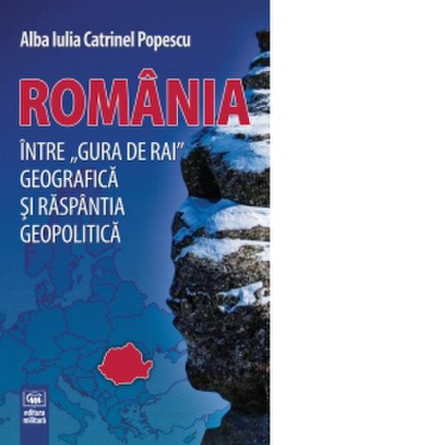 Romania, intre  quot;gura de rai quot; geografica si raspantia geopolitica