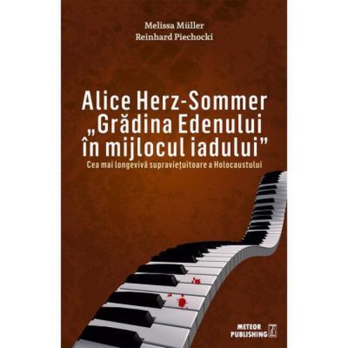 Alice herz-sommer. gradina edenului in mijlocul iadului. cea mai longeviva supravietuitoare a holocaustului - melissa muller, reinhard piechocki