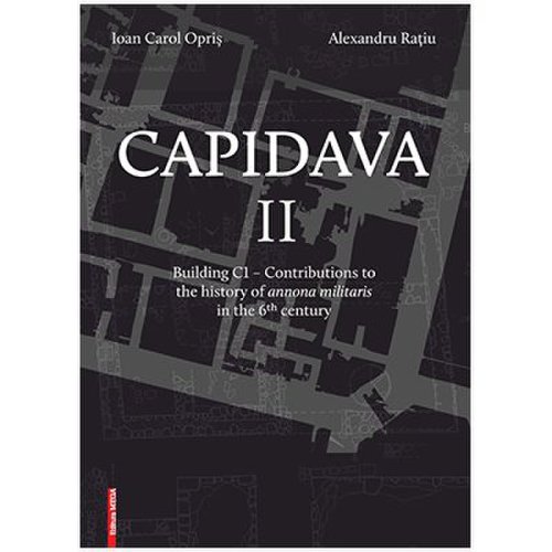 Capidava ii. building c1. contributions to the history of annona militaris in the 6th century - ioan carol opris, alexandru ratiu