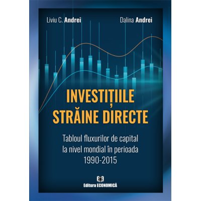Editura Economica Investitiile straine directe. tabloul fluxurilor de capital la nivel mondial in perioada 1990-2015 - liviu c. andrei