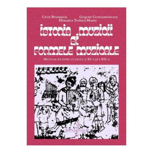 Istoria muzicii si formele muzicale - clasele 11-12 - manual - liviu brumariu grigore constantinescu hrisanta trebici-marin