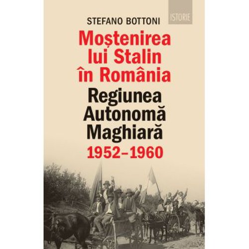 Mostenirea lui stalin in romania. regiunea autonoma maghiara 19521960 - stefano bottoni