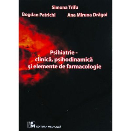 Medicala Psihiatrie. clinica psihodinamica si elemente de farmacologie - simona trifu bogdan patrichi ana miruna dragoi