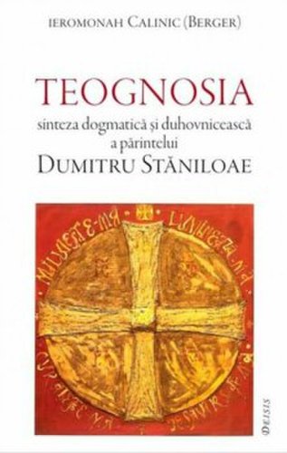 Teognosia - sinteza dogmatica si duhovniceasca a parintelui dumitru staniloae/calinic