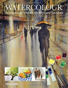 Gmc Publications Watercolour: techniques and tutorials for the complete beginner, paperback/paul clark