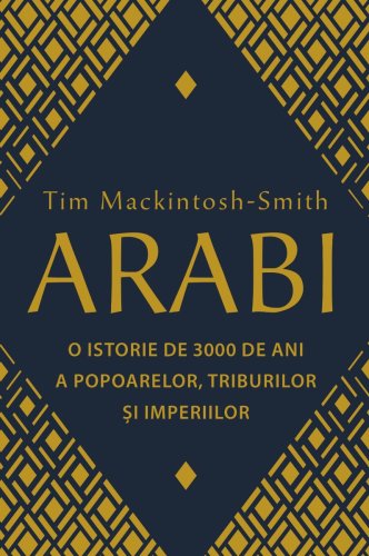 Arabi. o istorie de 3000 de ani a popoarelor, triburilor si imperiilor
