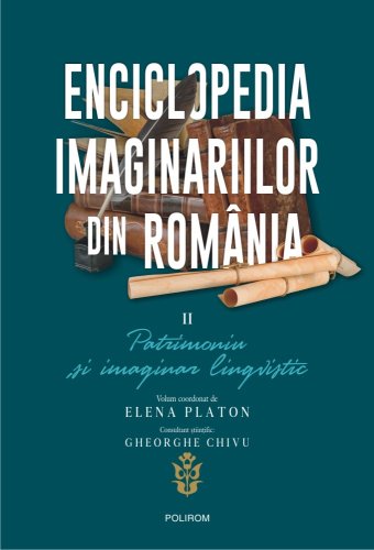 Enciclopedia imaginariilor din romania. vol. ii: patrimoniu și imaginar lingvistic